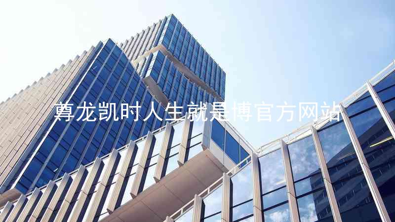 尊龙凯时人生就是博官方网站