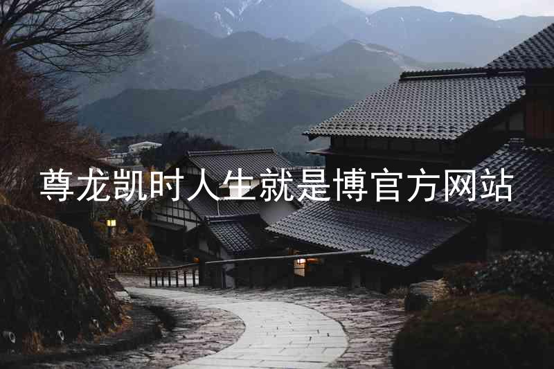 尊龙凯时人生就是博官方网站